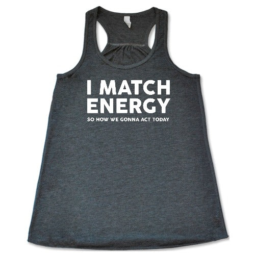 grey racerback tank top with the saying "I Match Energy So How We Gonna Act Today" in white