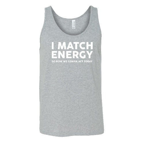 grey unisex tank top with the saying "I Match Energy So How We Gonna Act Today" in white