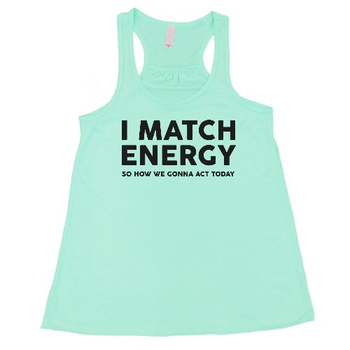 mint racerback tank top with the saying "I Match Energy So How We Gonna Act Today" in white