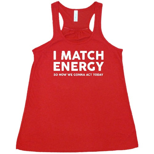 red racerback tank top with the saying "I Match Energy So How We Gonna Act Today" in white