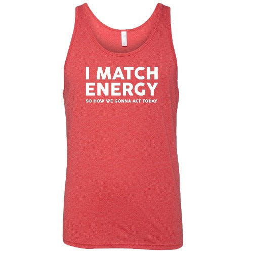 red unisex tank top with the saying "I Match Energy So How We Gonna Act Today" in white