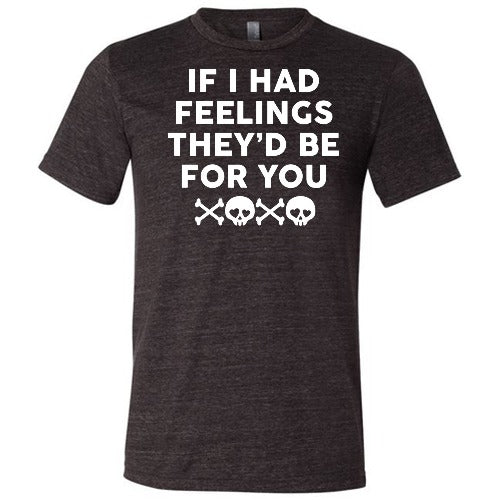 black "If I Had Feelings They'd Be For You" Unisex shirt