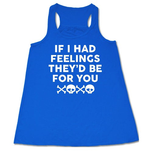 blue "If I Had Feelings They'd Be For You" Shirt