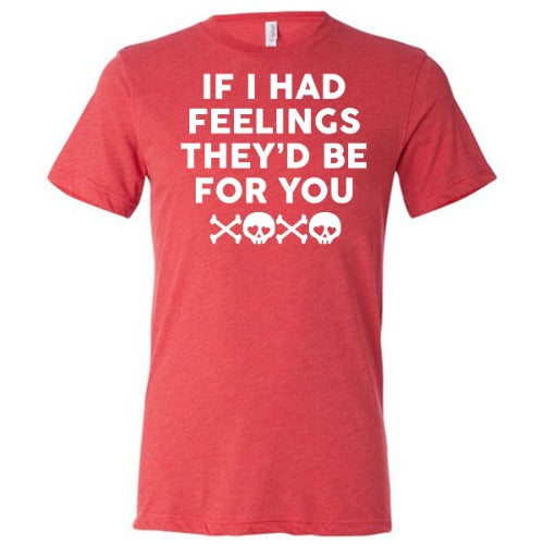 red "If I Had Feelings They'd Be For You" Unisex shirt