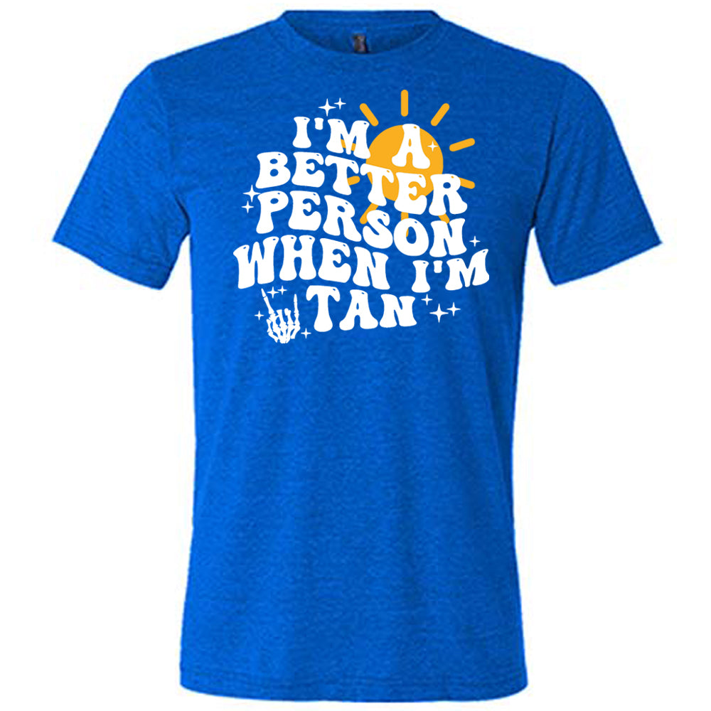 blue I'm A Better Person When I'm Tan Unisex Shirt