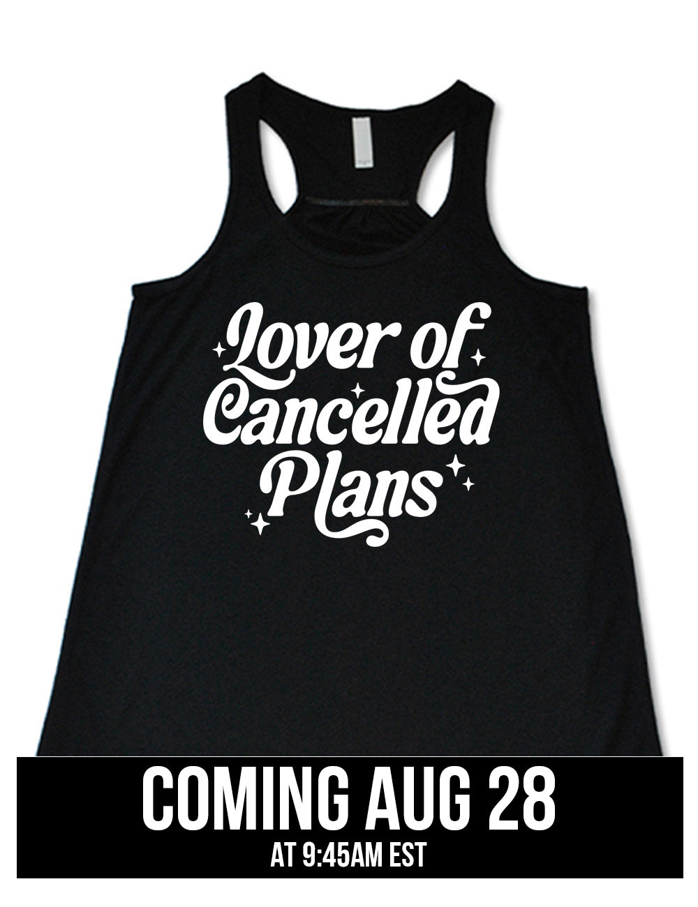 black flowy racerback tank with the words on it saying "lover of cancelled plans" with a few stars around the words, coming august 28th