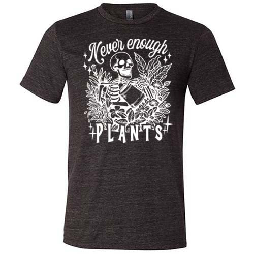 black unisex shirt with the saying "Never Enough Plants" and skeleton graphic on it in white