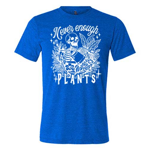 blue unisex shirt with the saying "Never Enough Plants" and skeleton graphic on it in white