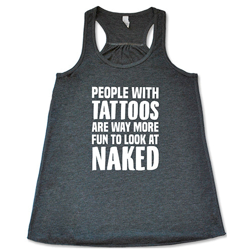 People With Tattoos Are Way More Fun To Look At Naked Shirt