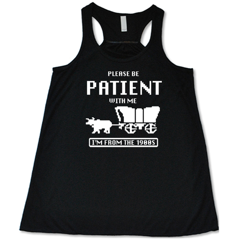 black Please Be Patient With Me I'm From The 1900s Shirt