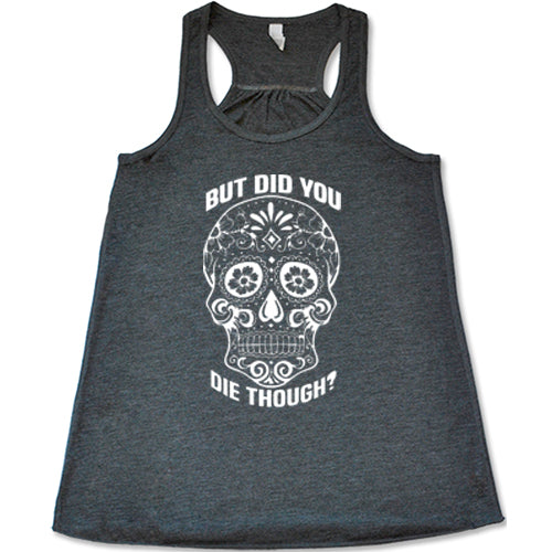 Sugar Skull - But Did You Die Though? Shirt