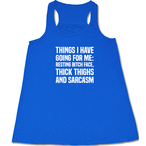 Things I Have Going For Me: Resting Bitch Face, Thick Thighs & Sarcasm Shirt