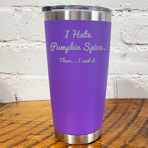 20oz purple tumbler with silver saying "I hate pumpkin spice. there I said it"