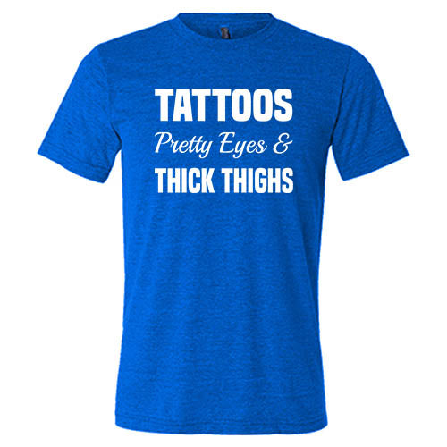 Tattoos, Pretty Eyes And Thick Thighs Shirt Unisex