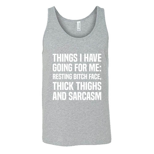 Things I Have Going For Me: Resting Bitch Face, Thick Thighs & Sarcasm Shirt Unisex