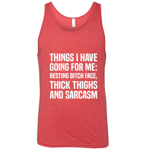 Things I Have Going For Me: Resting Bitch Face, Thick Thighs & Sarcasm Shirt Unisex