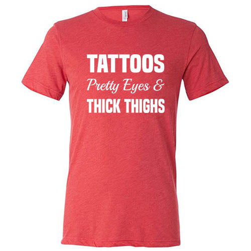 Tattoos, Pretty Eyes And Thick Thighs Shirt Unisex