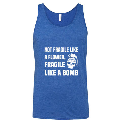 Not Fragile Like A Flower, Fragile Like A Bomb Shirt Unisex