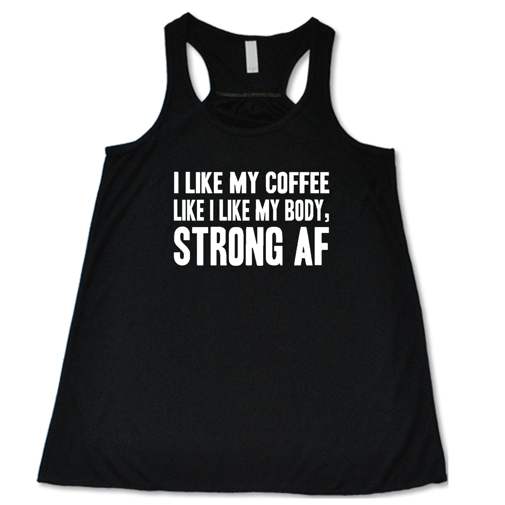 "I Like My Coffee Like I Like My Body Strong AF" quote in white lettering on black racerback shirt