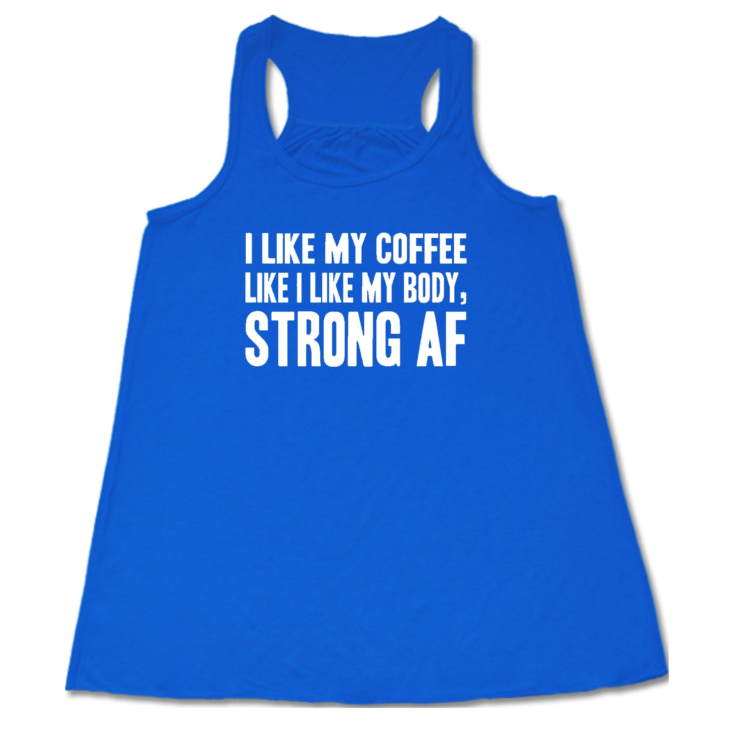 "I Like My Coffee Like I Like My Body Strong AF" quote in white lettering on blue racerback shirt