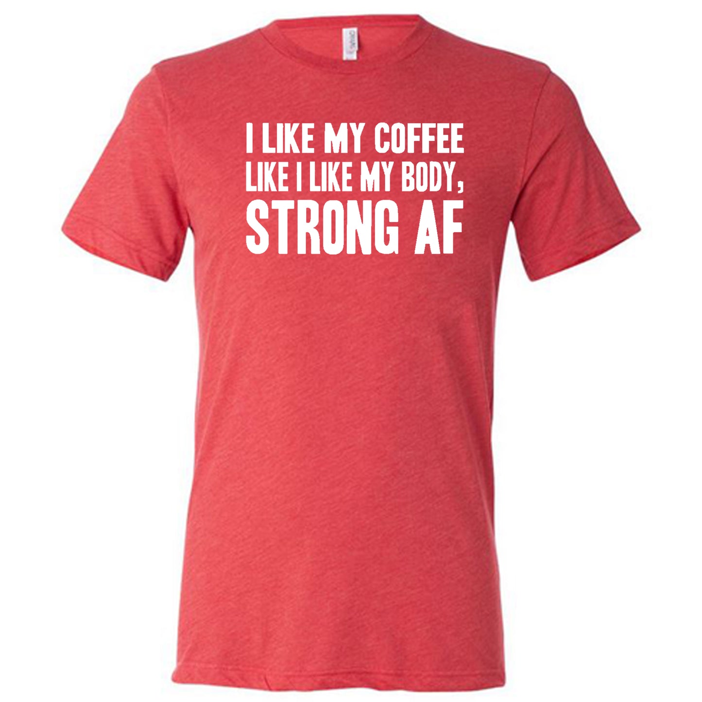 "I Like My Coffee Like I Like My Body Strong AF" quote in white lettering on red unisex tee