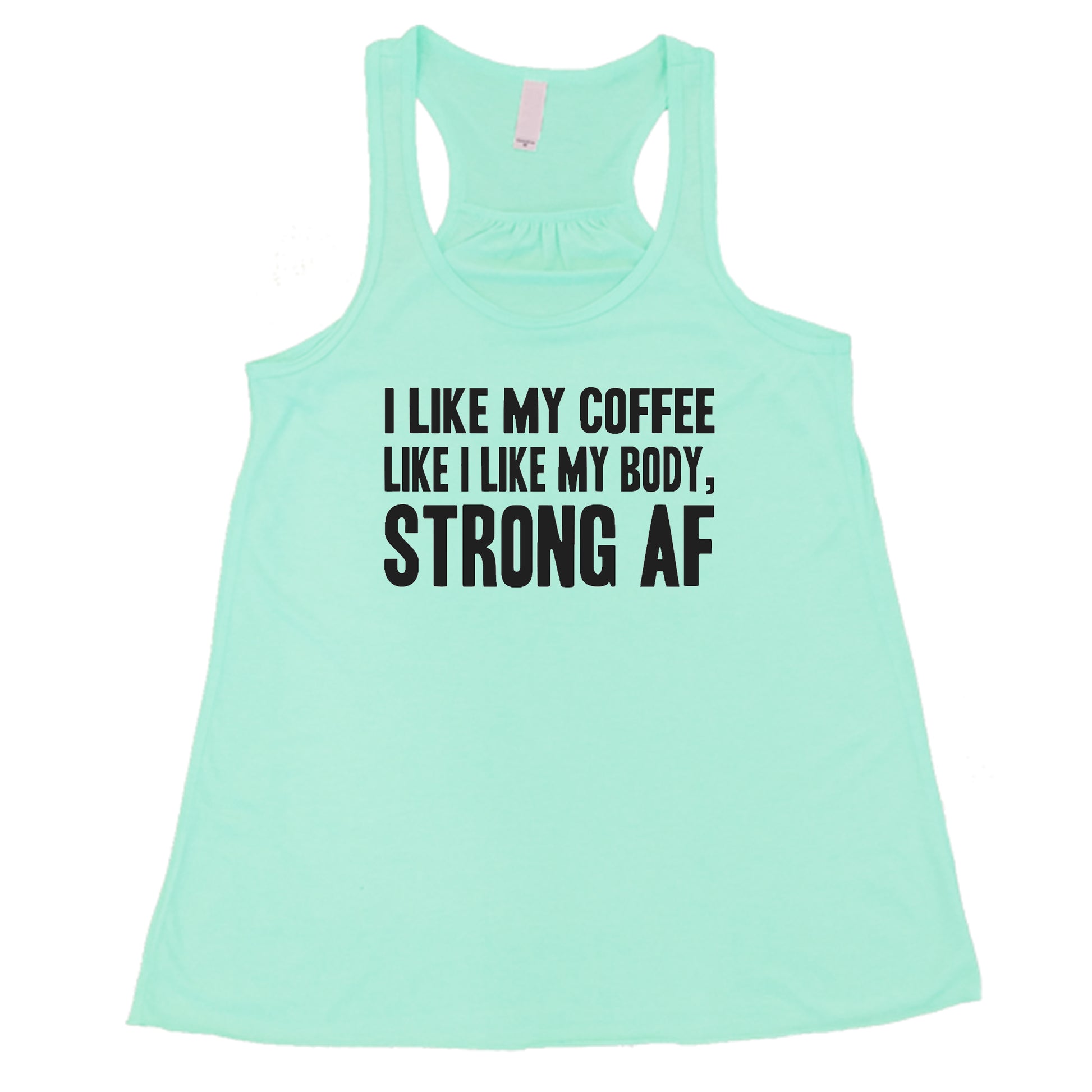 "I Like My Coffee Like I Like My Body Strong AF" quote in white lettering on teal racerback shirt