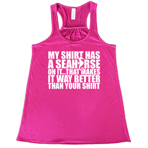 My Shirt Has A Seahorse On It, That Makes It Way Better Than Your Shirt Shirt