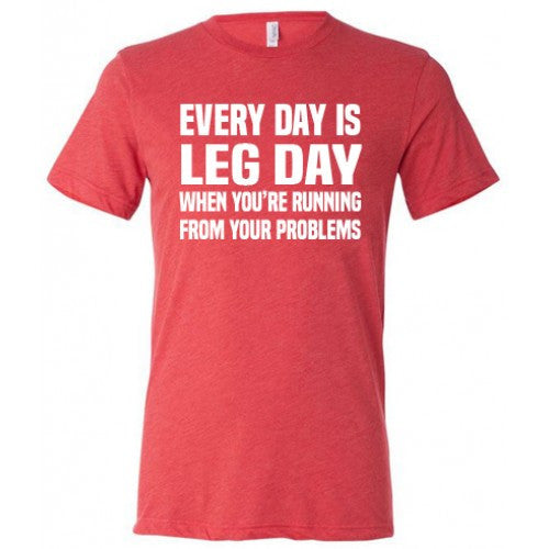 Every Day Is Leg Day When Running From Your Problems Shirt Unisex