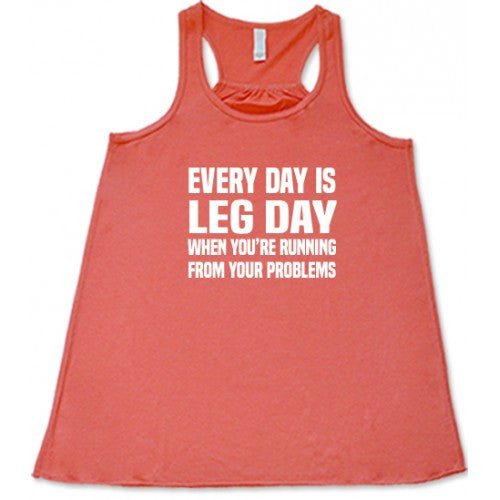 Every Day Is Leg Day When You're Running From Your Problems Shirt