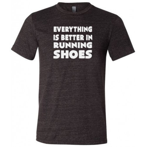 Everything Is Better In Running Shoes Shirt Unisex