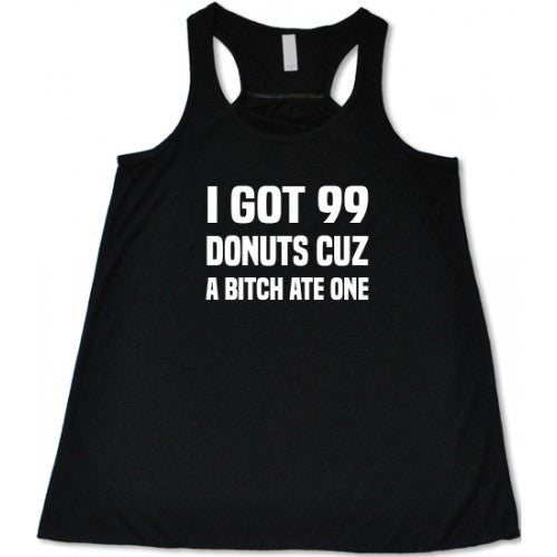 I Got 99 Donuts Cuz A Bitch Ate One Shirt