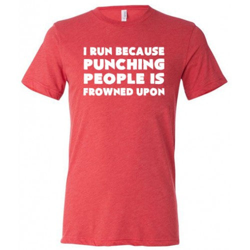I Run Because Punching People Is Frowned Upon Shirt Unisex