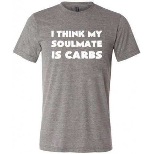 I Think My Soulmate Is Carbs Shirt Unisex