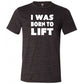I Was Born To Lift Shirt Unisex