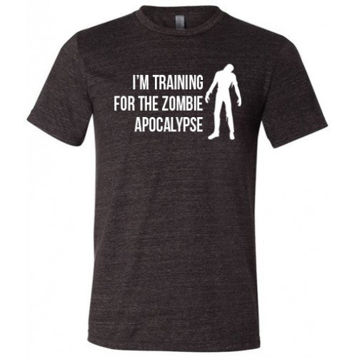 I'm Training For The Zombie Apocalypse Shirt Unisex