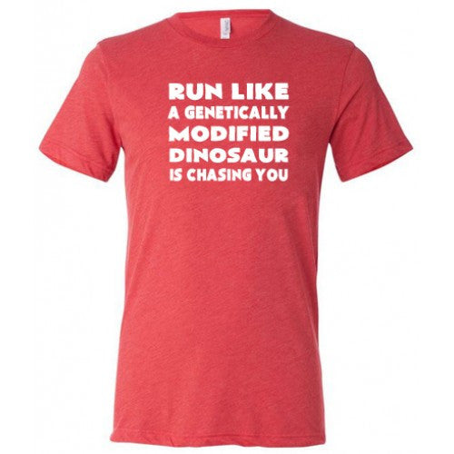 Run Like A Genetically Modified Dinosaur Is Chasing You Shirt Unisex