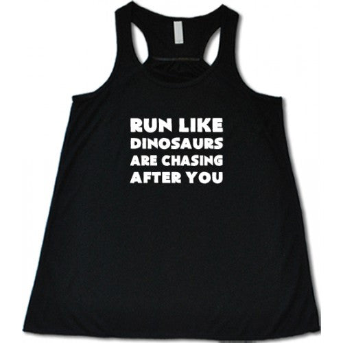 Run Like Dinosaurs Are Chasing After You Shirt