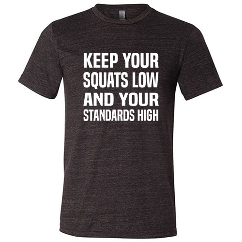 Keep Your Squats Low And Your Standards High Shirt Unisex