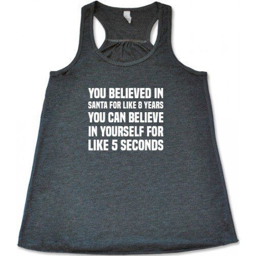 You Believed In Santa For Like 8 Years You Can Believe In Yourself Shirt