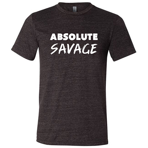 Absolute Savage Shirt Unisex