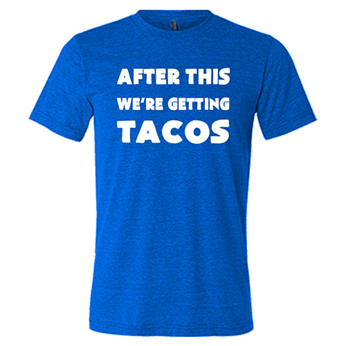 After This We're Getting Tacos Shirt Unisex