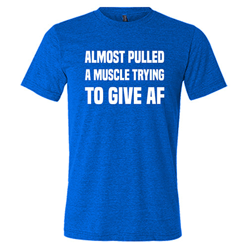 Almost Pulled A Muscle Trying To Give AF Shirt Unisex