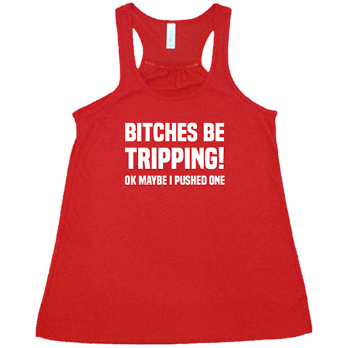 Bitches Be Tripping Ok Maybe I Pushed One Shirt