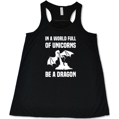 black racerback shirt with the saying "In A World Full Of Unicorns Be A Dragon" on it in white