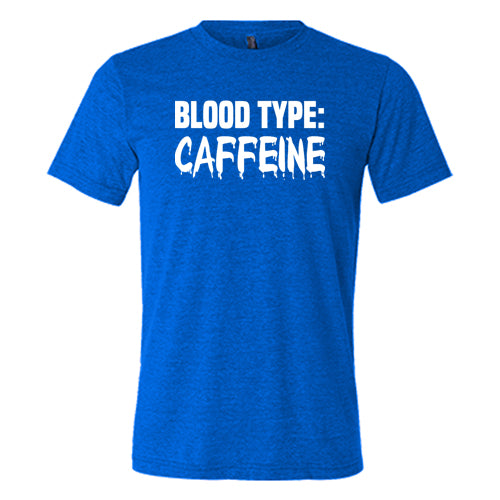 Blood Type: Caffeine Shirt Unisex