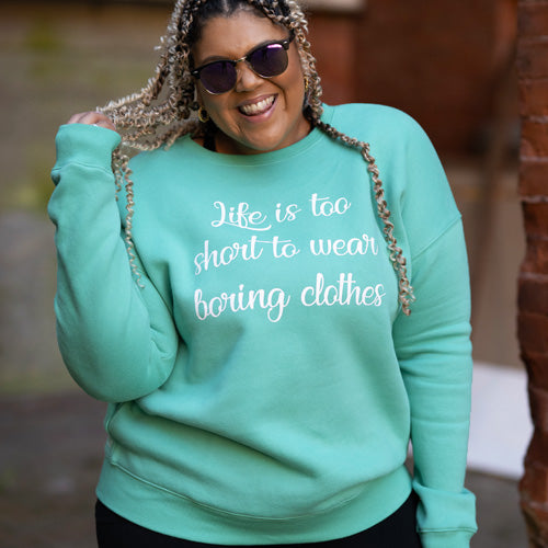 Spearmint colored crewneck with the saying "Life is too short to wear boring clothes"