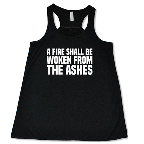 A Fire Shall Be Woken From The Ashes Shirt