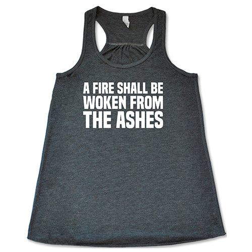 A Fire Shall Be Woken From The Ashes Shirt