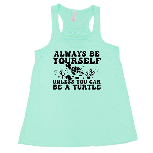 Always Be Yourself Unless You Can Be A Turtle Shirt