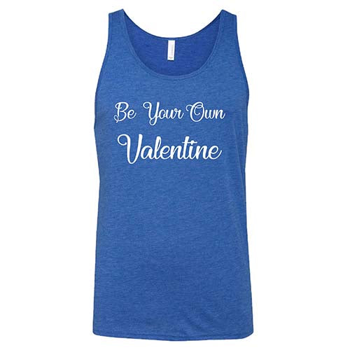 Be Your Own Valentine Shirt Unisex